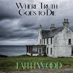Where Truth Goes to Die cover image cdn