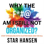 Why the F*#@ Am I Still Not Organized? : stop struggling with clutter once and for all cover image cdn
