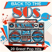 Back to the 80s: 20 Great Pop Hits, Vol. 2 : 20 great pop hits Vol. 2 cover image cdn