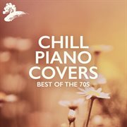 Chill Piano Covers: Best Of The 70s : Best Of The 70s cover image cdn