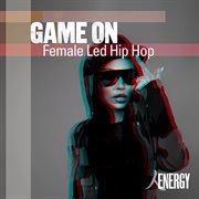 GAME ON - Female Led Hip Hop : Female Led Hip Hop cover image cdn