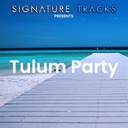 Signature Tracks Presents: Tulum Party : Tulum Party cover image cdn
