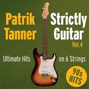 Strictly Guitar: Ultimate Hits on 6 Strings, Vol. 4 (90s Hits) : Ultimate Hits on 6 Strings, Vol. 4 (90s Hits) cover image cdn