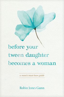 Before your tween daughter becomes a woman : a mom's must-have guide  cover image cdn
