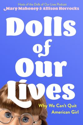 Dolls of our lives : why we can't quit American Girl  cover image cdn