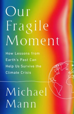 Our fragile moment : how lessons from Earth's past can help us survive the climate crisis  cover image cdn