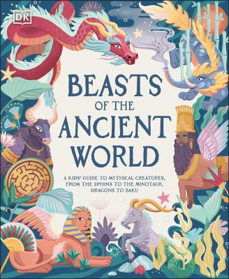 Beasts of the ancient world : a kids' guide to mythical creatures, from the sphynx to the minotaur, dragons to baku  cover image cdn