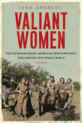 Valiant women the extraordinary American servicewomen who helped win World War II cover image