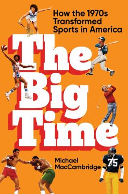 The big time : how the 1970s transformed sports in America  cover image cdn