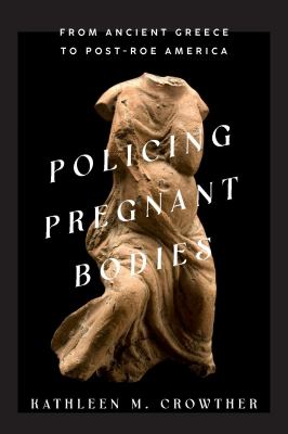 Policing pregnant bodies : from ancient Greece to post-Roe America  cover image cdn