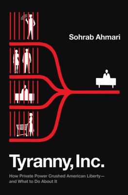 Tyranny, Inc. : how private power crushed American liberty-- and what to do about it  cover image cdn