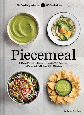 Piecemeal : 30 bold ingredients + 90 variations : a meal-planning repertoire with 120 recipes to make in 5+, 15+, or 30+ minutes  cover image cdn