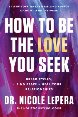 How to be the love you seek : break cycles, find peace + heal your relationships  cover image cdn