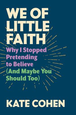 We of little faith : why I stopped pretending to believe (and maybe you should too)  cover image cdn
