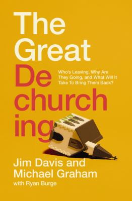 The great dechurching : who's leaving, why are they going, and what will it take to bring them back?  cover image cdn