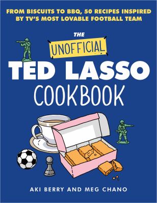 The unofficial Ted Lasso cookbook : from biscuits to BBQ, 50 recipes inspired by TV's most loveable football team  cover image cdn