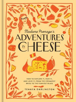 Madame Fromage's adventures in cheese : how to explore it, pair it, and love it, from the creamiest bries to the funkiest blues  cover image cdn