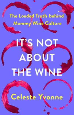 It's not about the wine : the loaded truth behind mommy wine culture  cover image cdn
