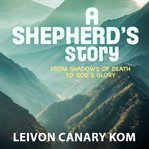 A Shepherd's Story : from shadows of death to God's glory cover image cdn