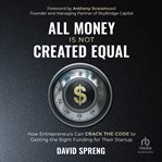 All Money Is Not Created Equal : how entrepreneurs can crack the code to getting the right funding for their startup cover image cdn