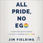 All Pride, No Ego : A Queer Executive's Journey to Living and Leading Authentically cover image cdn