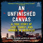 An Unfinished Canvas : a true story of love, family, and murder in Nashville cover image cdn