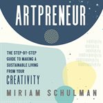 Artpreneur : The Step-by-Step Guide to Making a Sustainable Living From Your Creativity cover image cdn