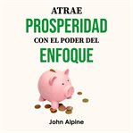 Atrae prosperidad con el poder del enfoque cover image cdn