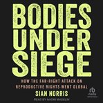 Bodies Under Siege : How the Far-Right Attack on Reproductive Rights Went Global cover image cdn