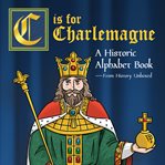 C is for Charlemagne : an historic allphabet book cover image cdn