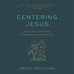Centering Jesus : How the Lamb of God Transforms Our Communities, Ethics, and Spiritual Lives cover image cdn
