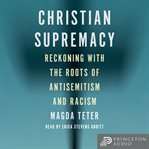 Christian Supremacy : Reckoning with the Roots of Antisemitism and Racism cover image cdn