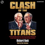 Clash of the Titans : How the Unbridled Ambition of Ted Turner and Rupert Murdoch Has Created Global Empires that Control cover image cdn
