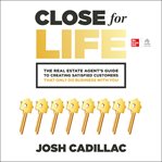Close for Life : The Real Estate Agent's Guide to Creating Satisfied Customers that Only Do Business with You cover image cdn