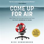 Come Up for Air : How Teams Can Leverage Systems and Tools to Stop Drowning in Work cover image cdn