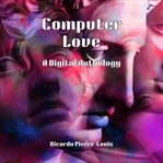 Computer Love: A Digital Anthology : A Digital Anthology cover image cdn