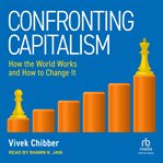 Confronting Capitalism : How the World Works and How to Change It cover image cdn