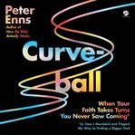 Curveball : When Your Faith Takes Turns You Never Saw Coming (or How I Stumbled and Tripped My Way to Finding a cover image cdn