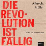 Die Revolution ist fällig : Aber sie ist verboten cover image cdn