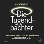 Die Tugendpächter : Wie sich eine neue Klasse mit Moral tarnt und Solidarität verrät cover image cdn