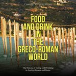 Food and Drink in the Greco-Roman World: The History of Eating and Drinking in Ancient Greece and : Roman World cover image cdn