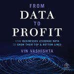 From Data to Profit : How Businesses Leverage Data to Grow Their Top and Bottom Lines cover image cdn