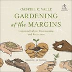 Gardening at the Margins : Convivial Labor, Community, and Resistance cover image cdn