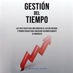 Gestión Del Tiempo: Los Tres Pasos Para Implementar El Factor Enfoque y Productividad Para Conseg : Los Tres Pasos Para Implementar El Factor Enfoque y Productividad Para Conseg cover image cdn