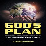 God's Plan: For Heaven, Eternity and the Universe Explained : For Heaven, Eternity and the Universe Explained cover image cdn
