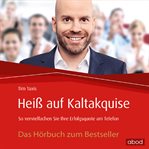 Heiß auf Kaltakquise : So vervielfachen Sie Ihre Erfolgsquote am Telefon cover image cdn