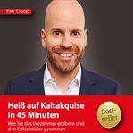 Heiß auf Kaltakquise in 45 Minuten : Wie Sie das Vorzimmer erobern und den Entscheider gewinnen cover image cdn