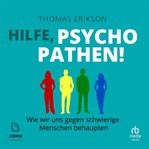 Hilfe, Psychopathen! : Wie wir uns gegen schwierige Menschen behaupten cover image cdn
