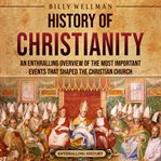 History of Christianity: An Enthralling Overview of the Most Important Events that Shaped the Chr : An Enthralling Overview of the Most Important Events that Shaped the Chr cover image cdn