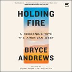 Holding Fire : A Reckoning with the American West cover image cdn
